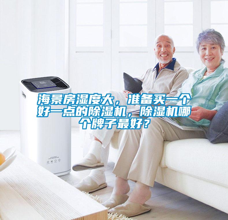 海景房湿度大，准备买一个好一点的91抖音免费看片，91抖音免费看片哪个牌子最好？