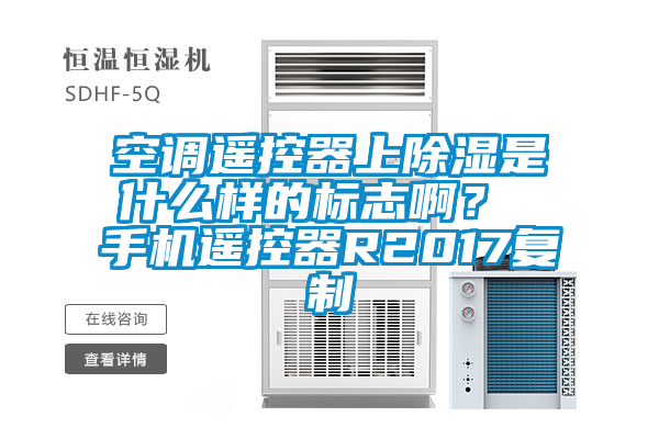 空调遥控器上除湿是什么样的标志啊？ 手机遥控器R2017复制