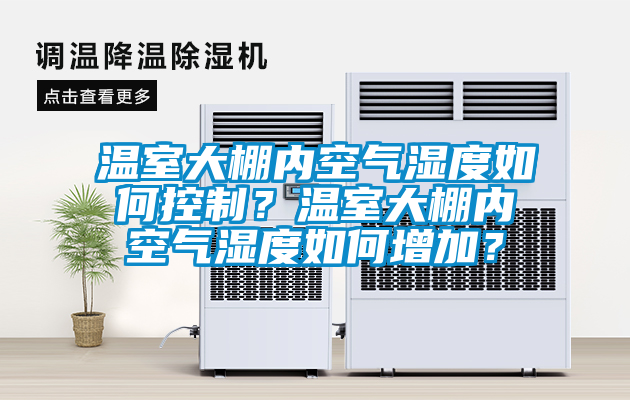 温室大棚内空气湿度如何控制？温室大棚内空气湿度如何增加？