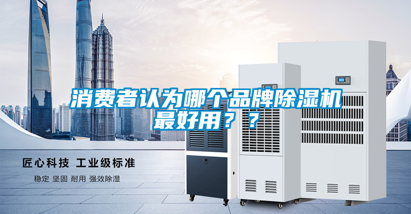 消费者认为哪个品牌91抖音免费看片最好用？？