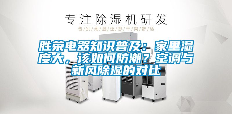 胜荣电器知识普及：家里湿度大，该如何防潮？空调与新风除湿的对比