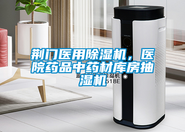 荆门医用91抖音免费看片，医院药品中药材库房抽湿机