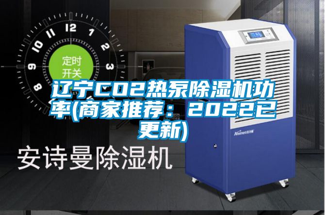 辽宁CO2热泵91抖音免费看片功率(商家推荐：2022已更新)