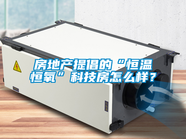 房地产提倡的“恒温恒氧”科技房怎么样？