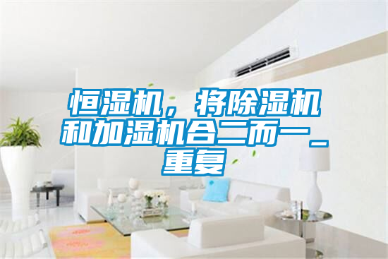 恒湿机，将91抖音免费看片和加湿机合二而一_重复