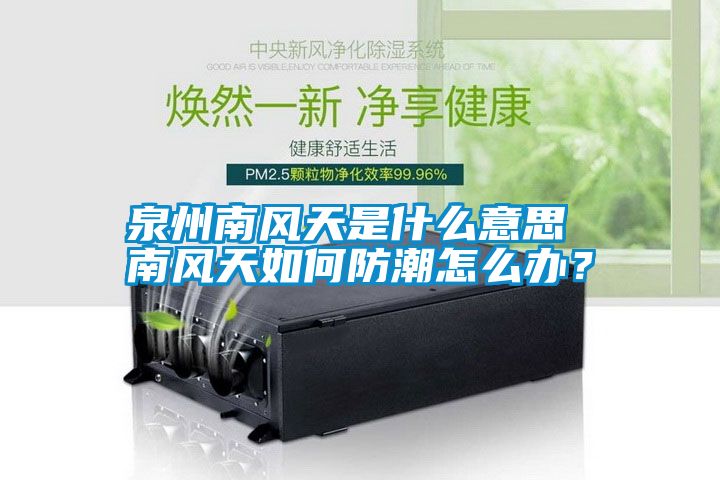 泉州南风天是什么意思 南风天如何防潮怎么办？