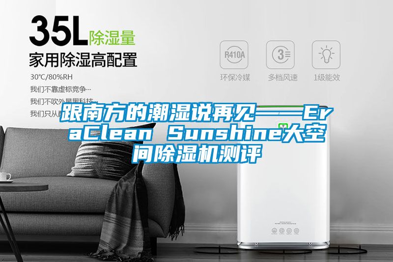 跟南方的潮湿说再见——EraClean Sunshine大空间91抖音免费看片测评