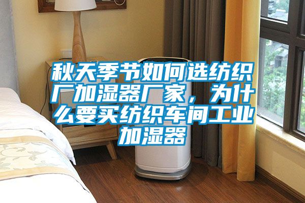 秋天季节如何选纺织厂加湿器厂家，为什么要买纺织车间工业加湿器
