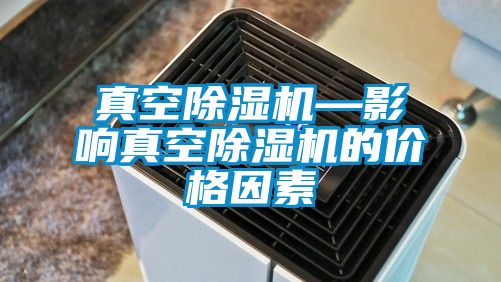 真空91抖音免费看片—影响真空91抖音免费看片的价格因素