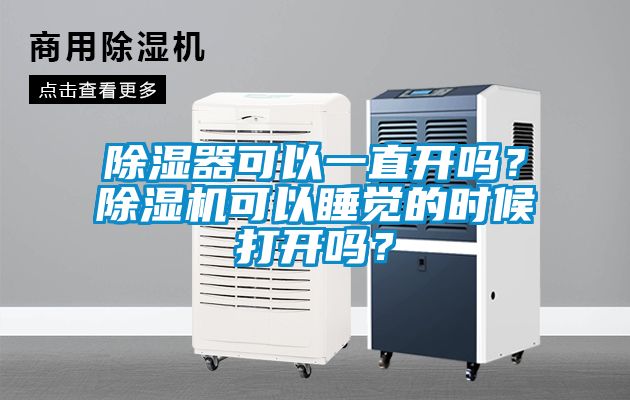 除湿器可以一直开吗？91抖音免费看片可以睡觉的时候打开吗？