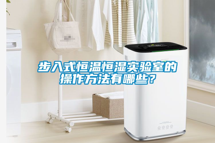 步入式恒温恒湿实验室的操作方法有哪些？