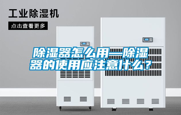 除湿器怎么用—除湿器的使用应注意什么？