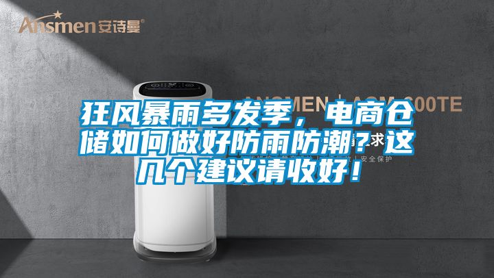 狂风暴雨多发季，电商仓储如何做好防雨防潮？这几个建议请收好！