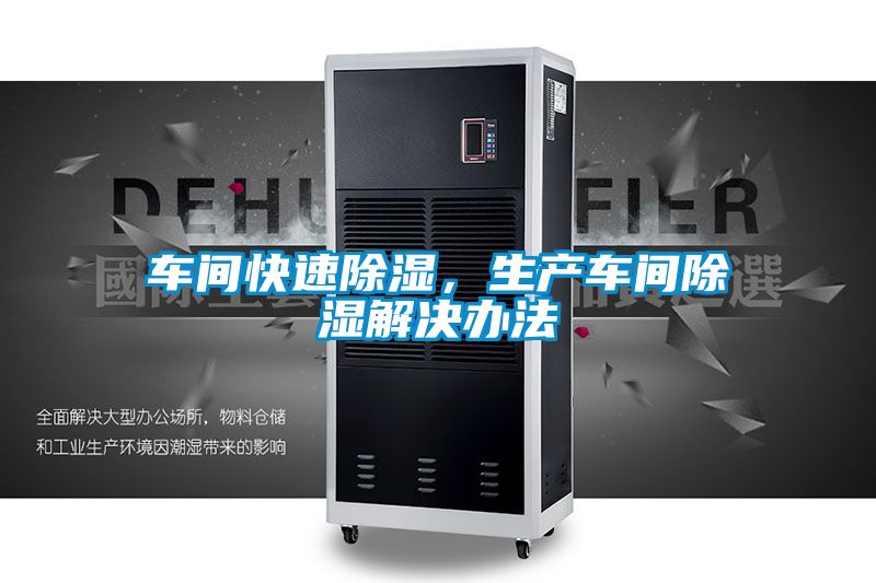 车间快速除湿，生产车间除湿解决办法