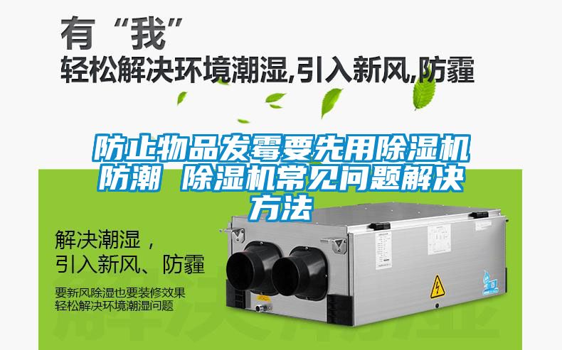 防止物品发霉要先用91抖音免费看片防潮 91抖音免费看片常见问题解决方法