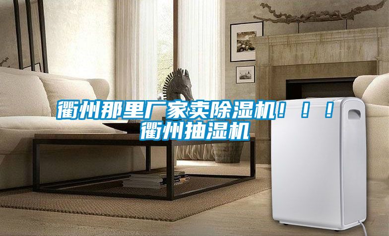 衢州那里厂家卖91抖音免费看片！！！衢州抽湿机