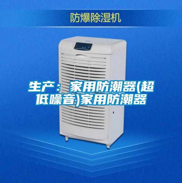 生产：家用防潮器(超低噪音)家用防潮器