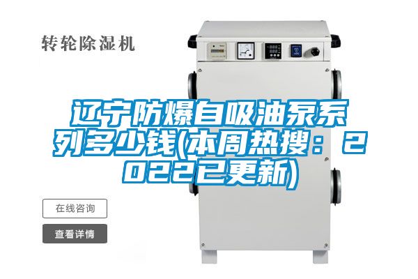 辽宁防爆自吸油泵系列多少钱(本周热搜：2022已更新)