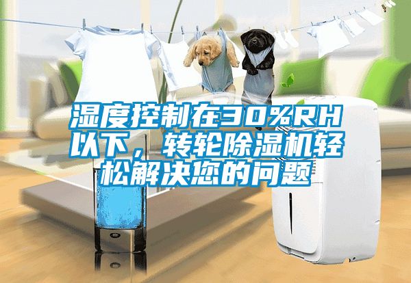湿度控制在30%RH以下，转轮91抖音免费看片轻松解决您的问题