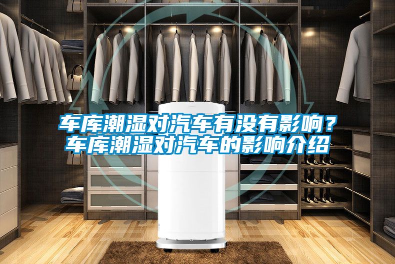 车库潮湿对汽车有没有影响？车库潮湿对汽车的影响介绍