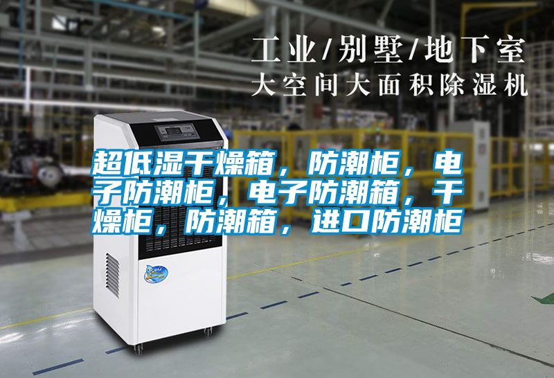 超低湿干燥箱，防潮柜，电子防潮柜，电子防潮箱，干燥柜，防潮箱，进口防潮柜