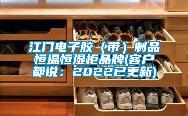江门电子胶（带）制品恒温恒湿柜品牌(客户都说：2022已更新)