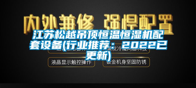 江苏松越吊顶恒温恒湿机配套设备(行业推荐：2022已更新)