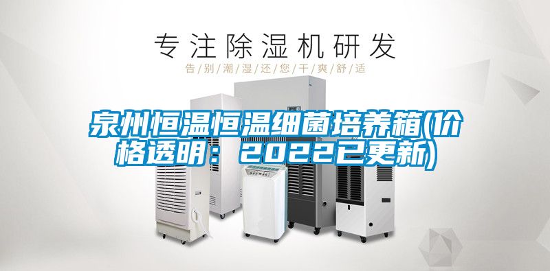 泉州恒温恒温细菌培养箱(价格透明：2022已更新)