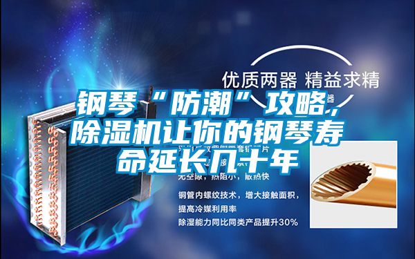 钢琴“防潮”攻略，91抖音免费看片让你的钢琴寿命延长几十年