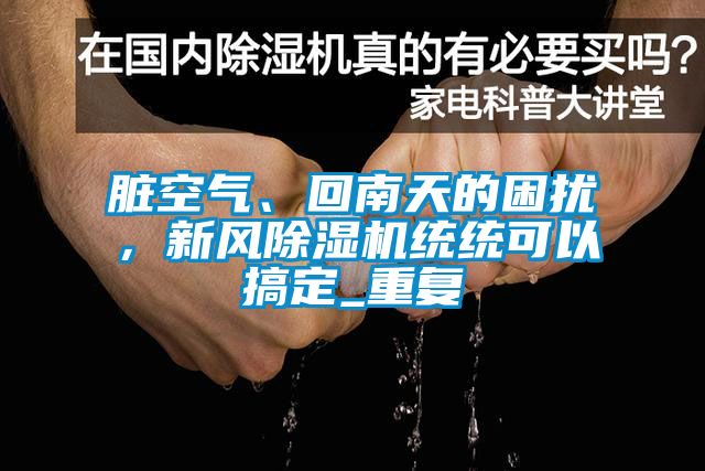 脏空气、回南天的困扰，新风91抖音免费看片统统可以搞定_重复