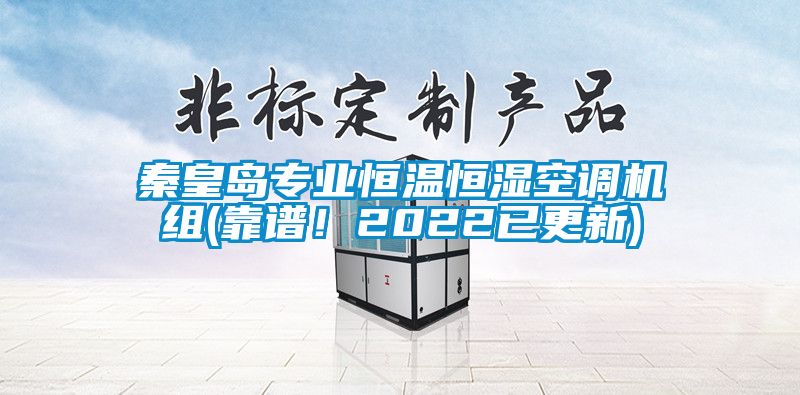 秦皇岛专业恒温恒湿空调机组(靠谱！2022已更新)