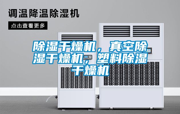 除湿干燥机，真空除湿干燥机，塑料除湿干燥机
