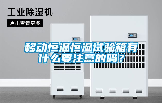 移动恒温恒湿试验箱有什么要注意的吗？
