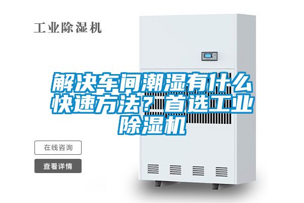 解决车间潮湿有什么快速方法？首选工业91抖音免费看片