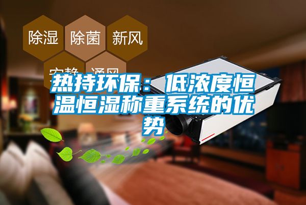 热持环保：低浓度恒温恒湿称重系统的优势