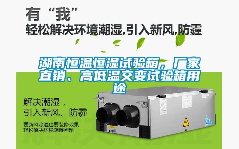 湖南恒温恒湿试验箱，厂家直销、高低温交变试验箱用途