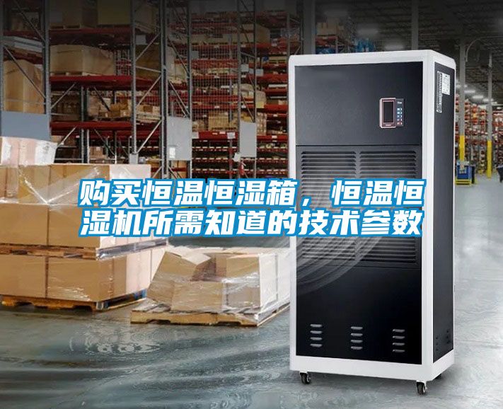 购买恒温恒湿箱，恒温恒湿机所需知道的技术参数
