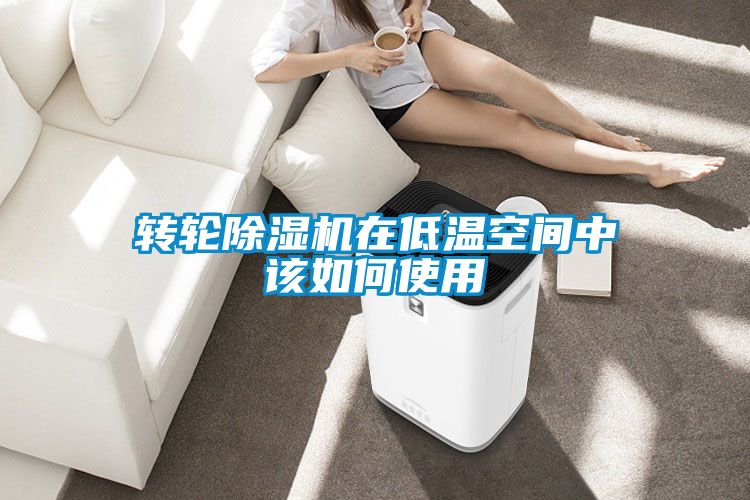 转轮91抖音免费看片在低温空间中该如何使用