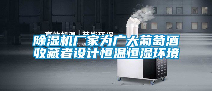 91抖音免费看片厂家为广大葡萄酒收藏者设计恒温恒湿环境