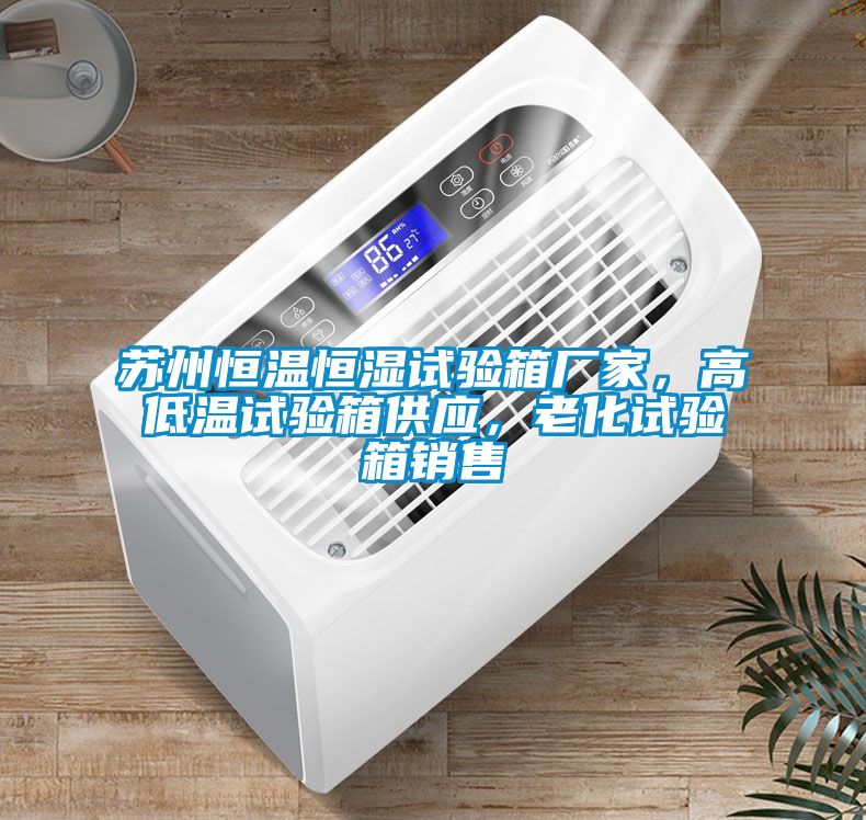 苏州恒温恒湿试验箱厂家，高低温试验箱供应，老化试验箱销售