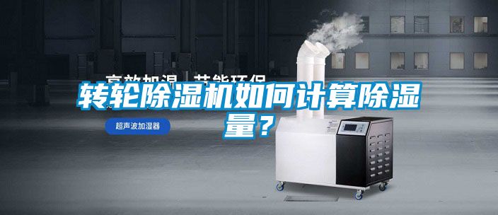 转轮91抖音免费看片如何计算除湿量？