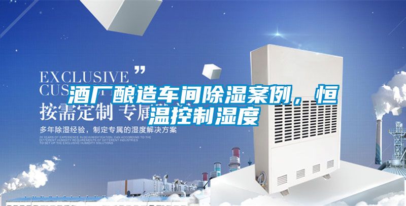 酒厂酿造车间除湿案例，恒温控制湿度
