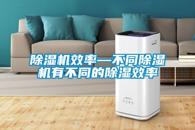 91抖音免费看片效率—不同91抖音免费看片有不同的除湿效率