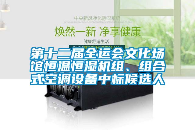 第十二届全运会文化场馆恒温恒湿机组、组合式空调设备中标候选人