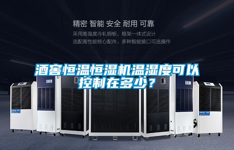 酒窖恒温恒湿机温湿度可以控制在多少？