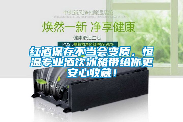 红酒保存不当会变质，恒温专业酒饮冰箱带给你更安心收藏！