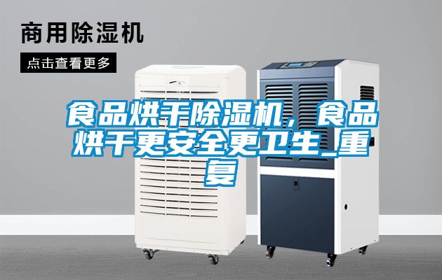 食品烘干91抖音免费看片，食品烘干更安全更卫生_重复