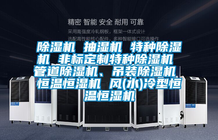 91抖音免费看片 抽湿机 特种91抖音免费看片 非标定制特种91抖音免费看片 管道91抖音免费看片、吊装91抖音免费看片 恒温恒湿机 风(水)冷型恒温恒湿机