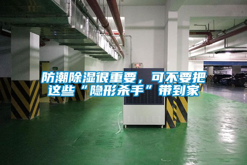 防潮除湿很重要，可不要把这些“隐形杀手”带到家