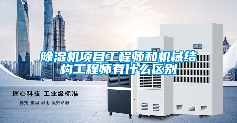 91抖音免费看片项目工程师和机械结构工程师有什么区别